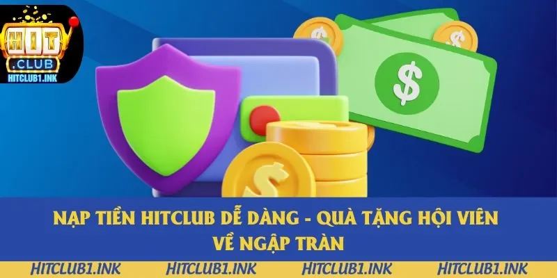 Nạp Tiền Hitclub Dễ Dàng - Quà Tặng Hội Viên Ngập Tràn 2025